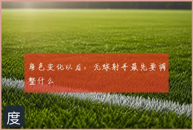 角色变化以后，无球射手最先要调整什么